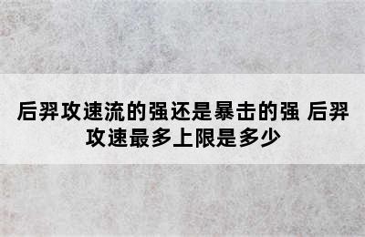 后羿攻速流的强还是暴击的强 后羿攻速最多上限是多少